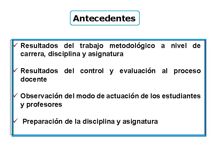 Antecedentes ü Resultados del trabajo metodológico a nivel de carrera, disciplina y asignatura ü