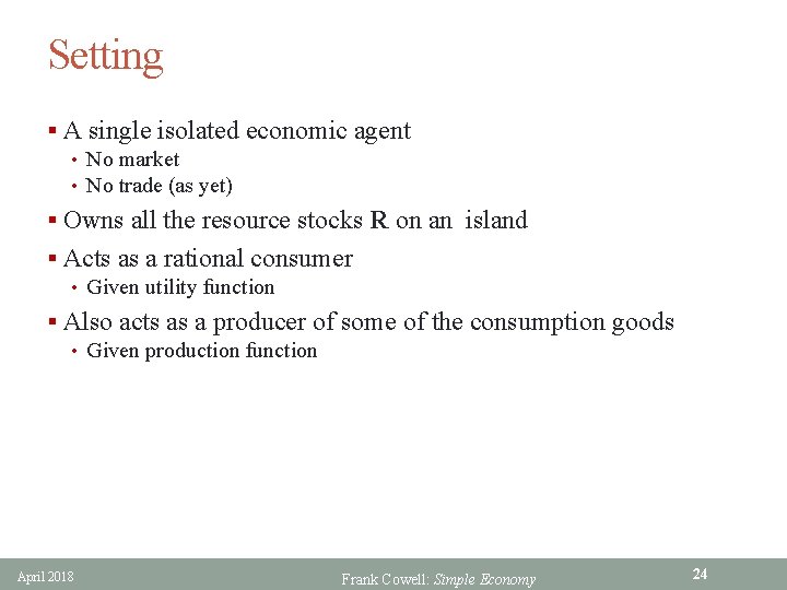 Setting § A single isolated economic agent • No market • No trade (as