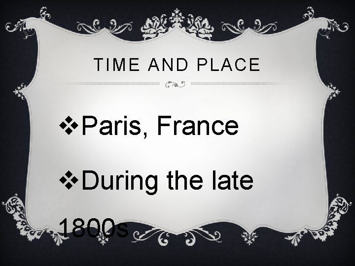 TIME AND PLACE v. Paris, France v. During the late 1800 s 