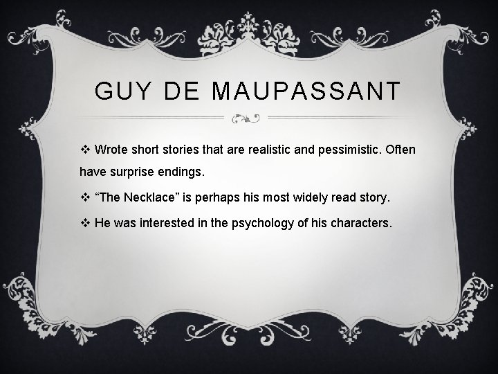 GUY DE MAUPASSANT v Wrote short stories that are realistic and pessimistic. Often have