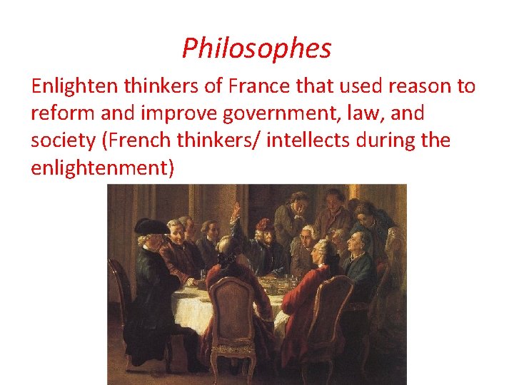 Philosophes Enlighten thinkers of France that used reason to reform and improve government, law,