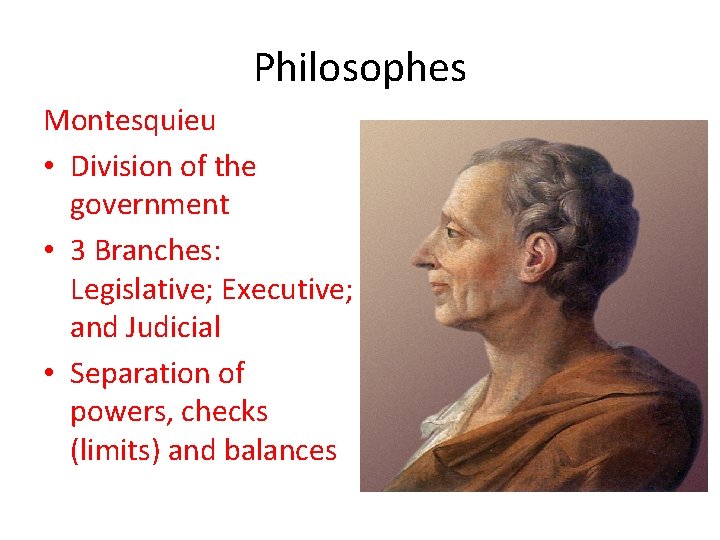 Philosophes Montesquieu • Division of the government • 3 Branches: Legislative; Executive; and Judicial