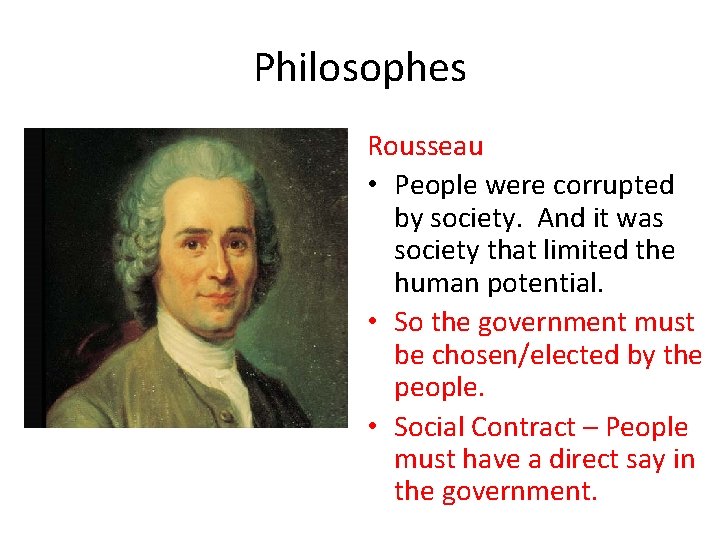 Philosophes Rousseau • People were corrupted by society. And it was society that limited