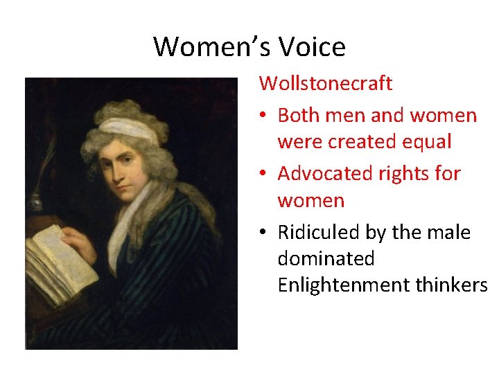 Women’s Voice Wollstonecraft • Both men and women were created equal • Advocated rights