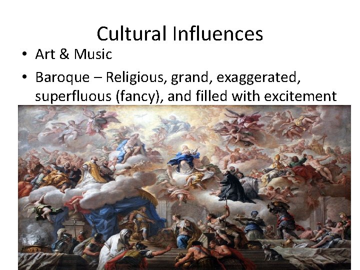 Cultural Influences • Art & Music • Baroque – Religious, grand, exaggerated, superfluous (fancy),