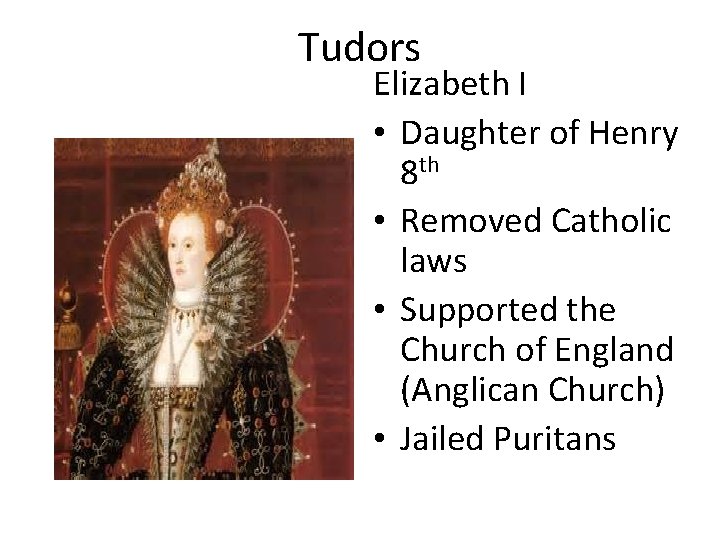 Tudors Elizabeth I • Daughter of Henry 8 th • Removed Catholic laws •