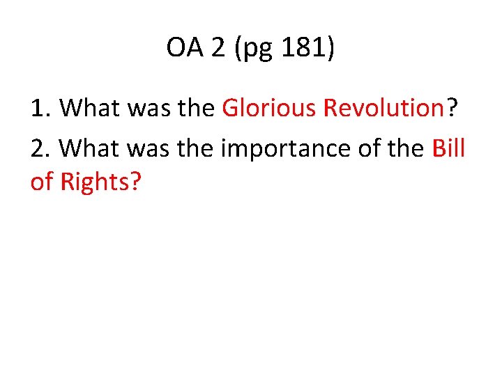 OA 2 (pg 181) 1. What was the Glorious Revolution? 2. What was the