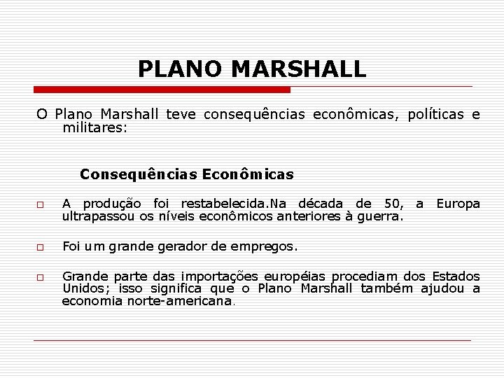 PLANO MARSHALL O Plano Marshall teve consequências econômicas, políticas e militares: Consequências Econômicas o