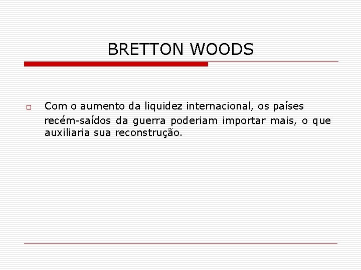 BRETTON WOODS o Com o aumento da liquidez internacional, os países recém-saídos da guerra