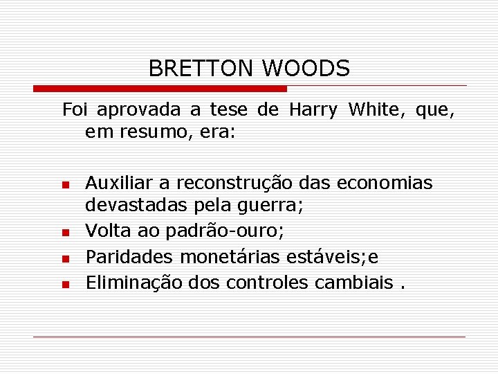 BRETTON WOODS Foi aprovada a tese de Harry White, que, em resumo, era: n