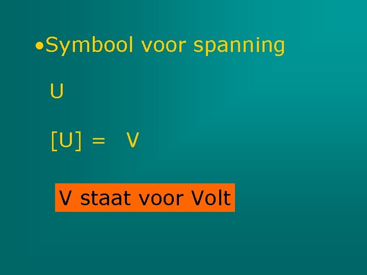  • Symbool voor spanning U [U] = V V staat voor Volt 