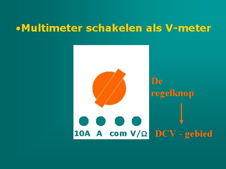  • Multimeter schakelen als V-meter De regelknop 10 A A com V/ DCV