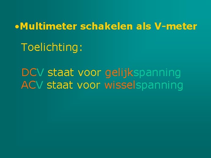  • Multimeter schakelen als V-meter Toelichting: DCV staat voor gelijkspanning ACV staat voor