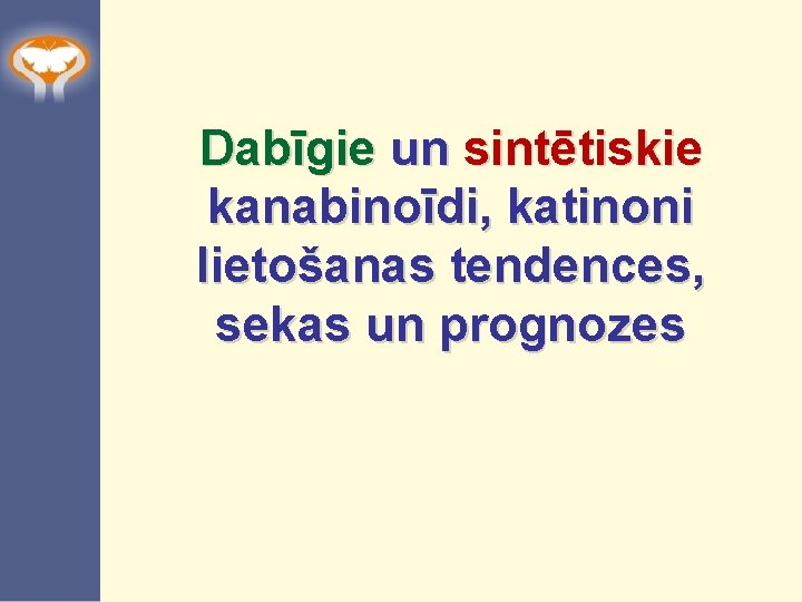 Dabīgie un sintētiskie kanabinoīdi, katinoni lietošanas tendences, sekas un prognozes 