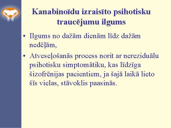 Kanabinoīdu izraisīto psihotisku traucējumu ilgums • Ilgums no dažām dienām līdz dažām nedēļām, •