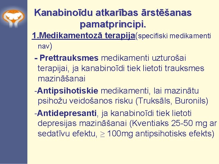 Kanabinoīdu atkarības ārstēšanas pamatprincipi. 1. Medikamentozā terapija(specifiski medikamenti nav) - Prettrauksmes medikamenti uzturošai terapijai,