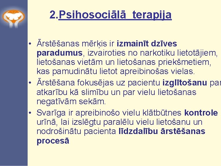 2. Psihosociālā terapija • Ārstēšanas mērķis ir izmainīt dzīves paradumus, izvairoties no narkotiku lietotājiem,