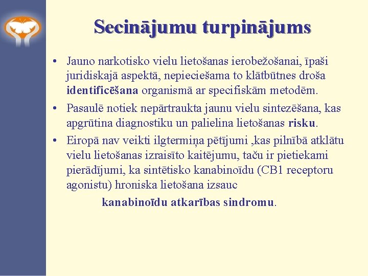 Secinājumu turpinājums • Jauno narkotisko vielu lietošanas ierobežošanai, īpaši juridiskajā aspektā, nepieciešama to klātbūtnes