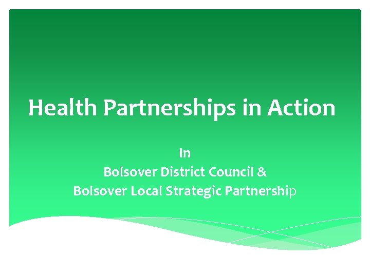 Health Partnerships in Action In Bolsover District Council & Bolsover Local Strategic Partnership 