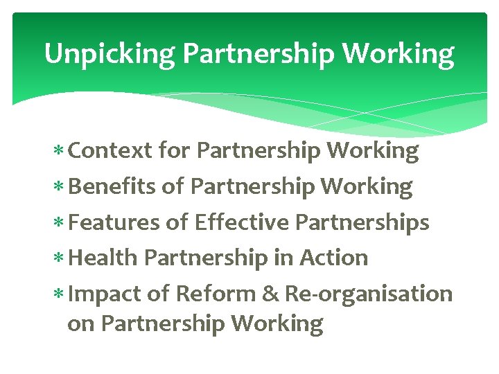 Unpicking Partnership Working Context for Partnership Working Benefits of Partnership Working Features of Effective