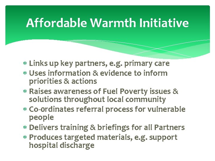 Affordable Warmth Initiative Links up key partners, e. g. primary care Uses information &