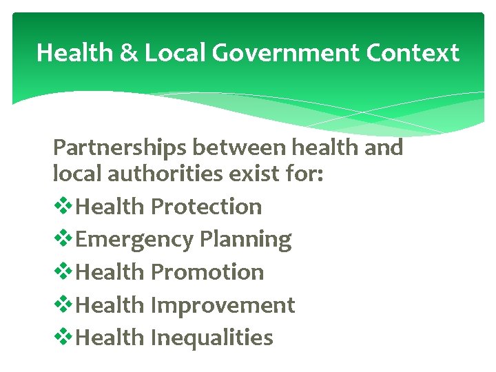 Health & Local Government Context Partnerships between health and local authorities exist for: v.