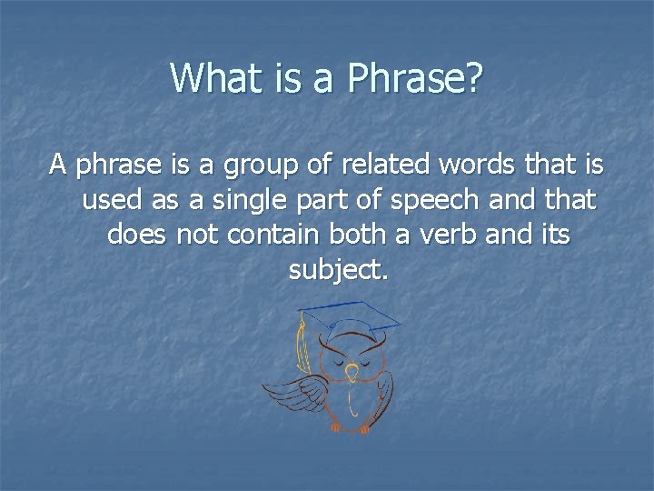 What is a Phrase? A phrase is a group of related words that is