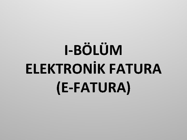 I-BÖLÜM ELEKTRONİK FATURA (E-FATURA) 