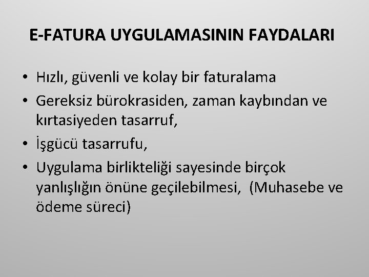 E-FATURA UYGULAMASININ FAYDALARI • Hızlı, güvenli ve kolay bir faturalama • Gereksiz bürokrasiden, zaman