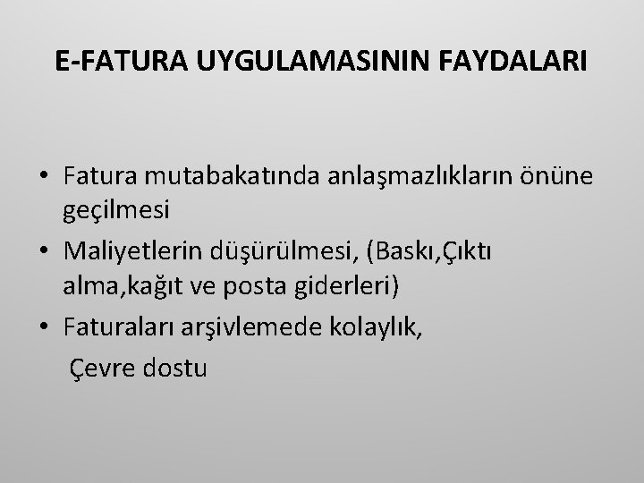 E-FATURA UYGULAMASININ FAYDALARI • Fatura mutabakatında anlaşmazlıkların önüne geçilmesi • Maliyetlerin düşürülmesi, (Baskı, Çıktı