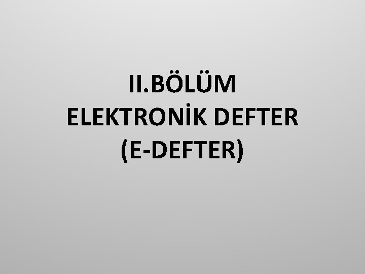 II. BÖLÜM ELEKTRONİK DEFTER (E-DEFTER) 