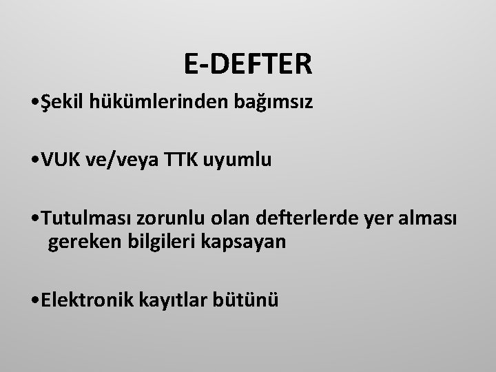 E-DEFTER • Şekil hükümlerinden bağımsız • VUK ve/veya TTK uyumlu • Tutulması zorunlu olan