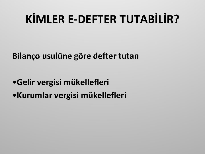 KİMLER E-DEFTER TUTABİLİR? Bilanço usulüne göre defter tutan • Gelir vergisi mükellefleri • Kurumlar