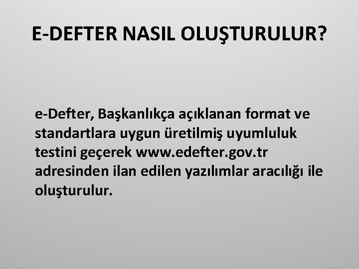 E-DEFTER NASIL OLUŞTURULUR? e-Defter, Başkanlıkça açıklanan format ve standartlara uygun üretilmiş uyumluluk testini geçerek