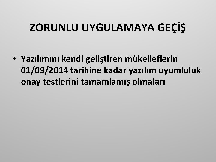 ZORUNLU UYGULAMAYA GEÇİŞ • Yazılımını kendi geliştiren mükelleflerin 01/09/2014 tarihine kadar yazılım uyumluluk onay