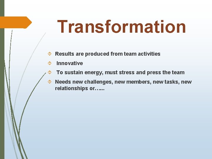 Transformation Results are produced from team activities Innovative To sustain energy, must stress and