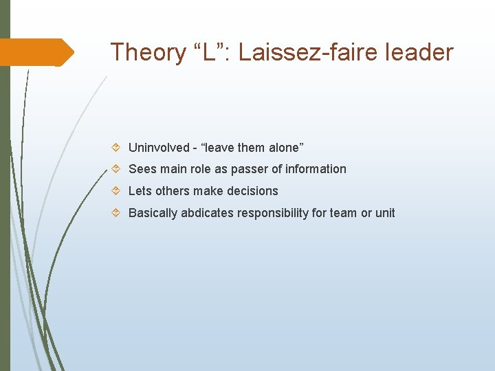 Theory “L”: Laissez-faire leader Uninvolved - “leave them alone” Sees main role as passer