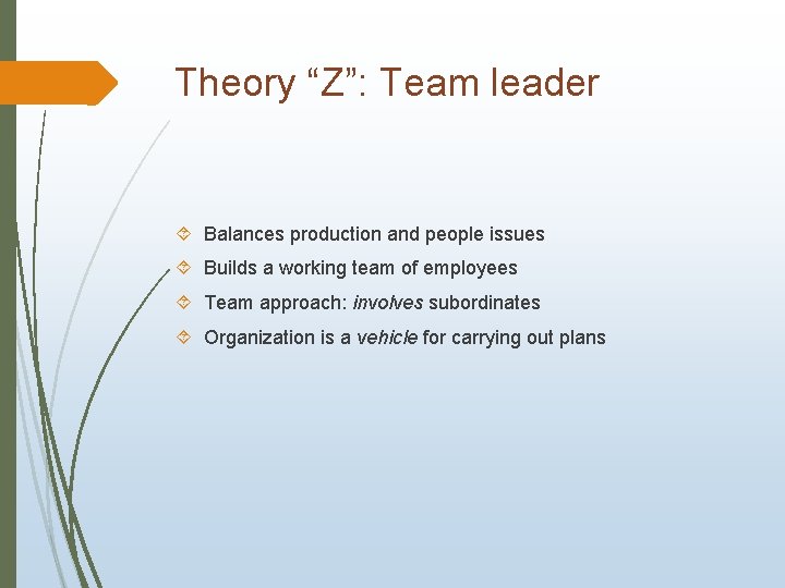 Theory “Z”: Team leader Balances production and people issues Builds a working team of