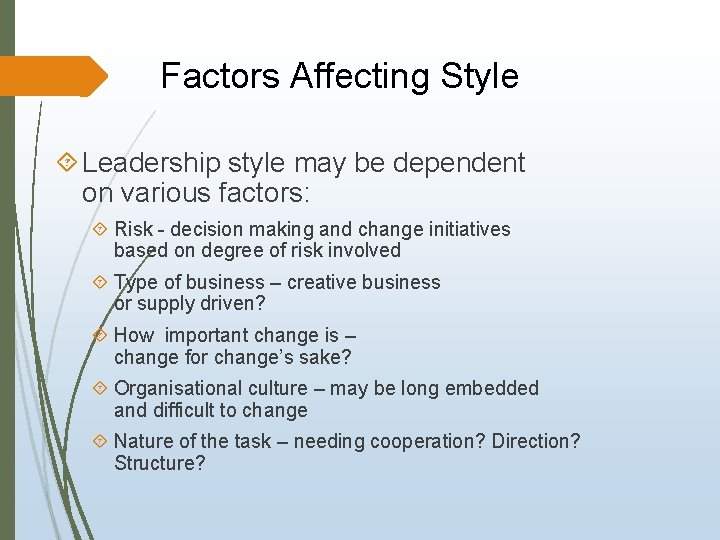 Factors Affecting Style Leadership style may be dependent on various factors: Risk - decision