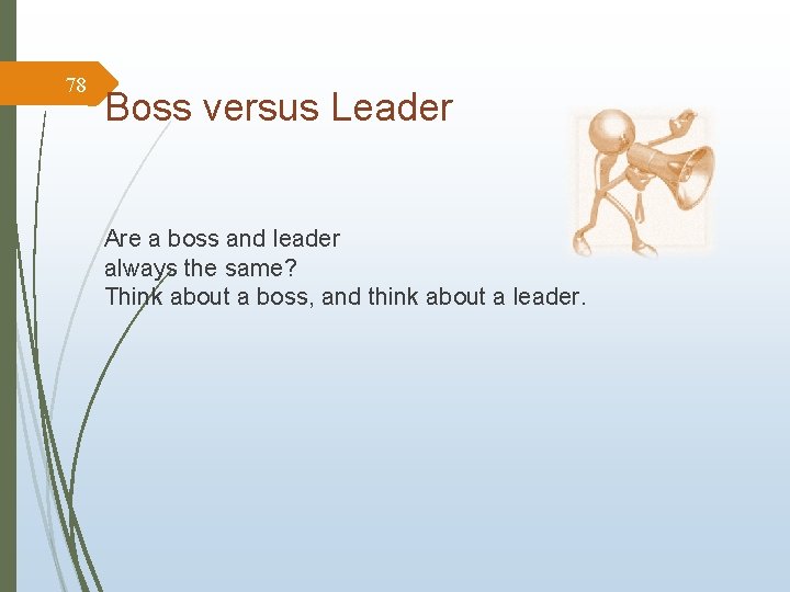 78 Boss versus Leader Are a boss and leader always the same? Think about