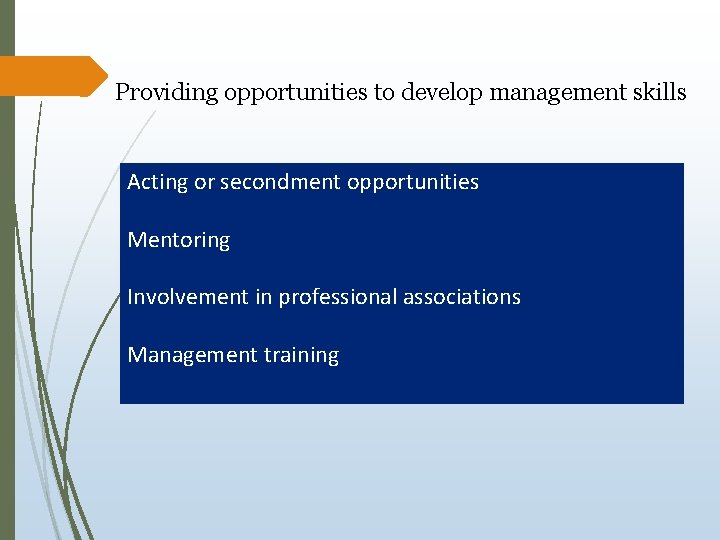 Providing opportunities to develop management skills Acting or secondment opportunities Mentoring Involvement in professional