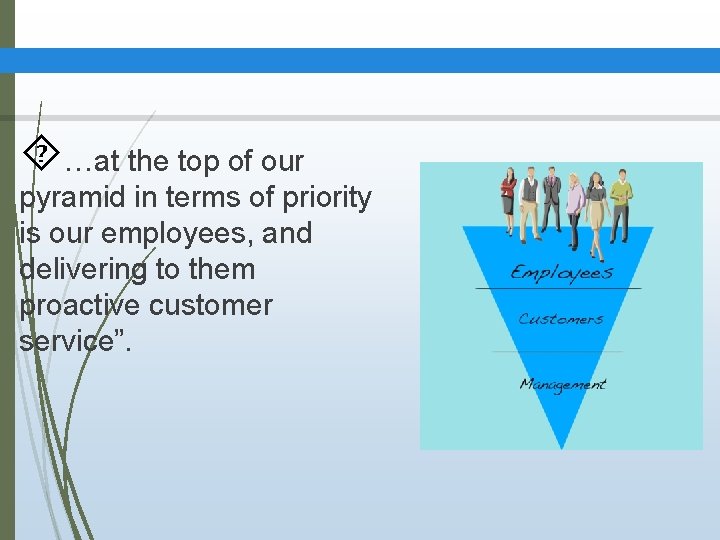  …at the top of our pyramid in terms of priority is our employees,