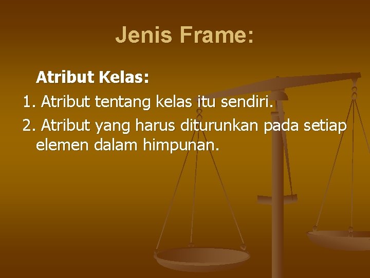 Jenis Frame: Atribut Kelas: 1. Atribut tentang kelas itu sendiri. 2. Atribut yang harus