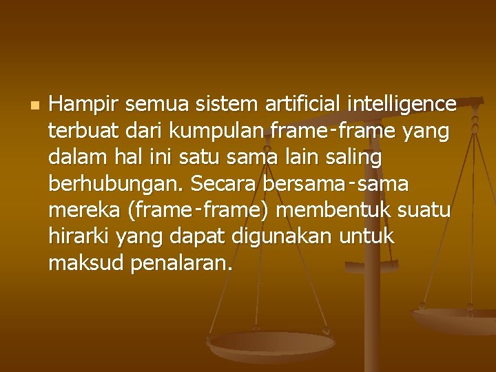 n Hampir semua sistem artificial intelligence terbuat dari kumpulan frame‑frame yang dalam hal ini