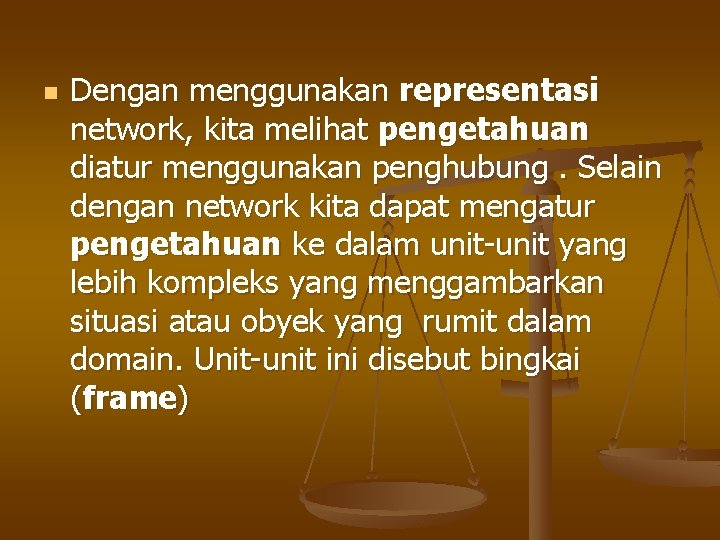 n Dengan menggunakan representasi network, kita melihat pengetahuan diatur menggunakan penghubung. Selain dengan network