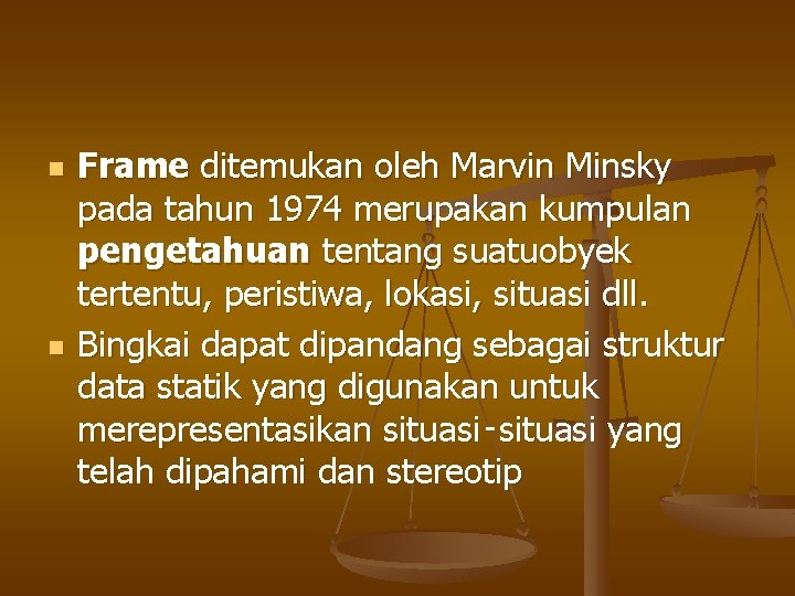 n n Frame ditemukan oleh Marvin Minsky pada tahun 1974 merupakan kumpulan pengetahuan tentang