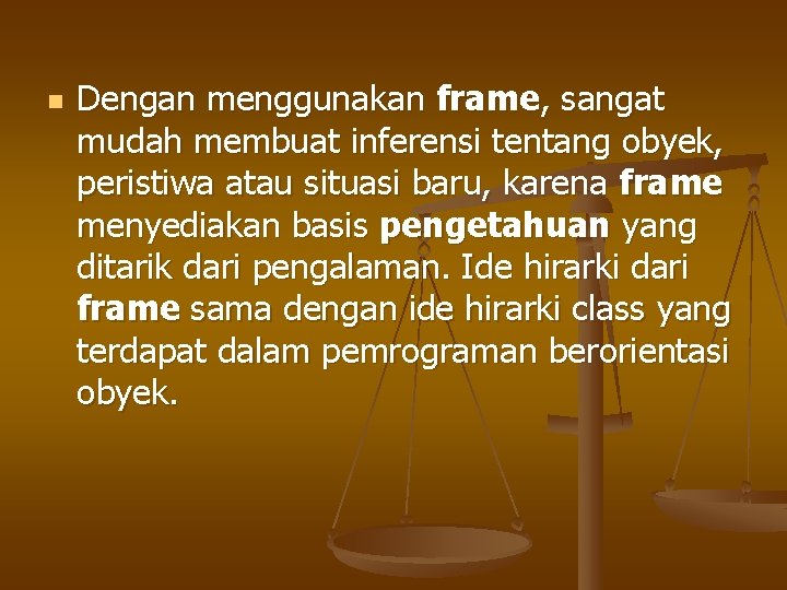 n Dengan menggunakan frame, sangat mudah membuat inferensi tentang obyek, peristiwa atau situasi baru,