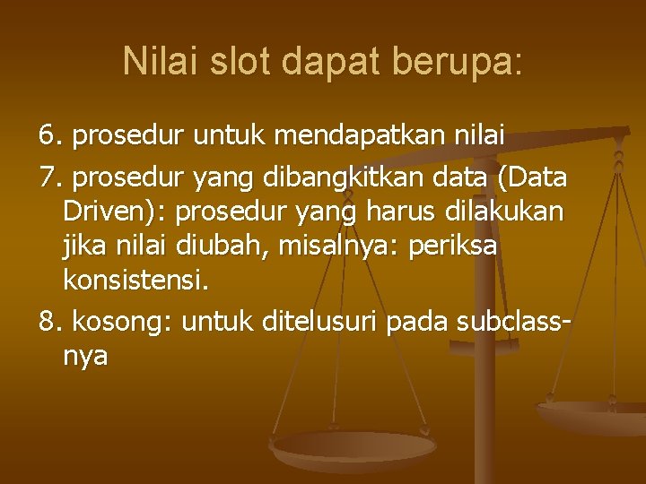 Nilai slot dapat berupa: 6. prosedur untuk mendapatkan nilai 7. prosedur yang dibangkitkan data