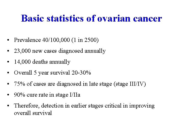 Basic statistics of ovarian cancer • Prevalence 40/100, 000 (1 in 2500) • 23,