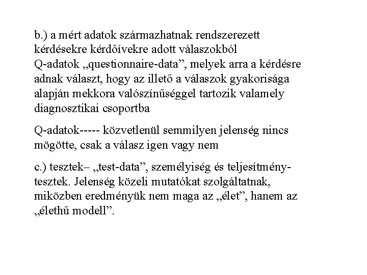 b. ) a mért adatok származhatnak rendszerezett kérdésekre kérdőívekre adott válaszokból Q-adatok „questionnaire-data”, melyek